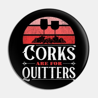 Corks are for Quitters Pin