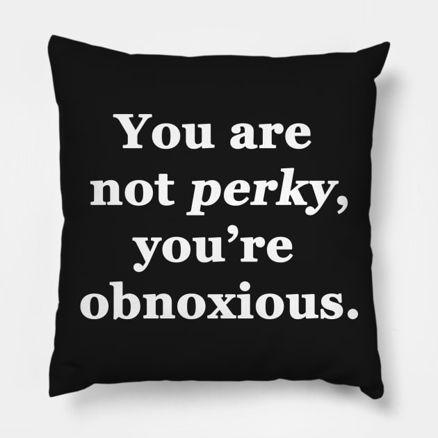 You Are Not Perky Pillow by topher