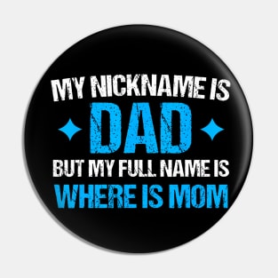 My Nickname Is Dad But My Full Name Is Where Is Mom Pin