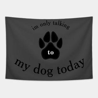 I'm Only Talking to My Dog Today, Funny Idea Gift Dog lovers Tapestry