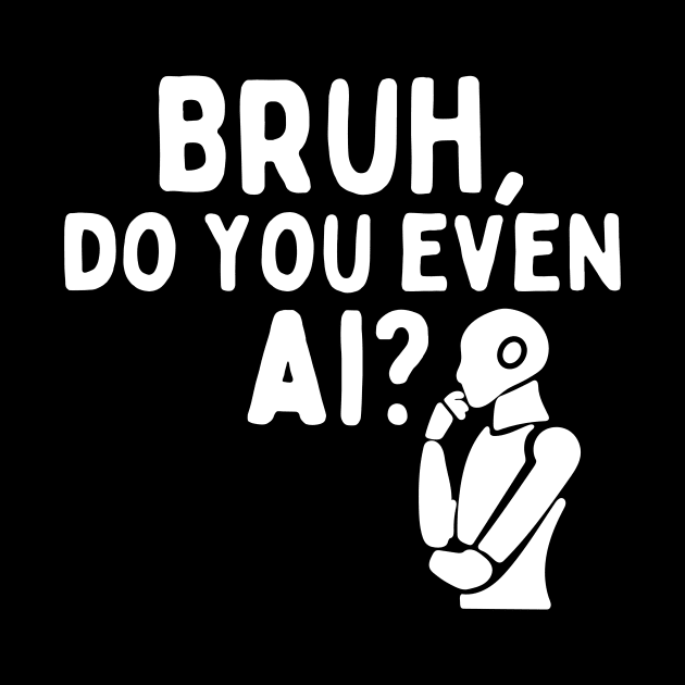 Bruh Do You Even AI by Teewyld