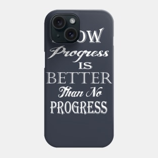 Slow Progress Is Better Than No Progress Products Phone Case