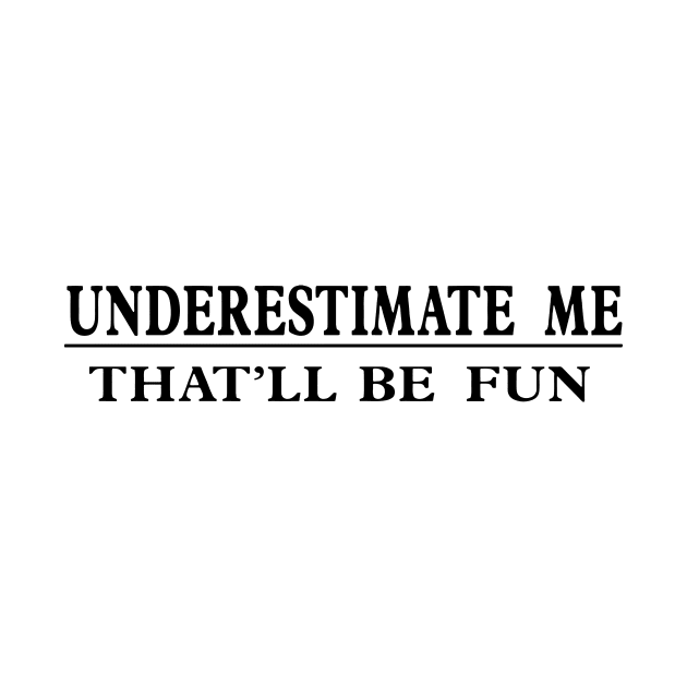 Underestimate Me That’ll Be Fun by vouch wiry