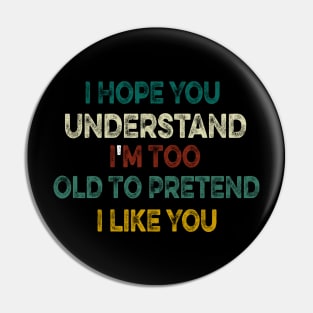 I Hope You Understand I'm Too Old To Pretend I Like You Pin