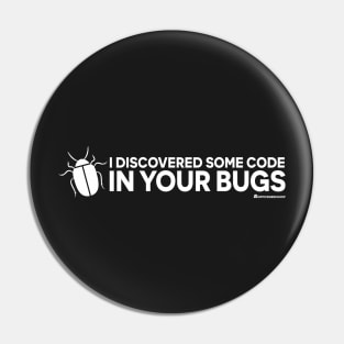 I DISCOVERED SOME CODE IN YOUR BUGS Pin