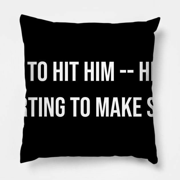 I Had To Hit Him - He Was Starting To Make Sense Pillow by Bhagila