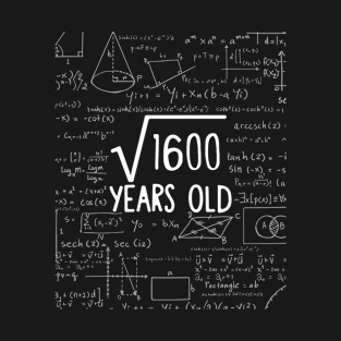 Square Root of 1600: 40th Birthday 40 Years Old T-Shirt T-Shirt