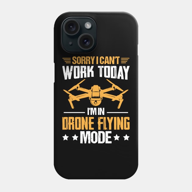 SORRY I CANT  WORK TODAY IM IN DRONE FLYING MODE Phone Case by rhazi mode plagget