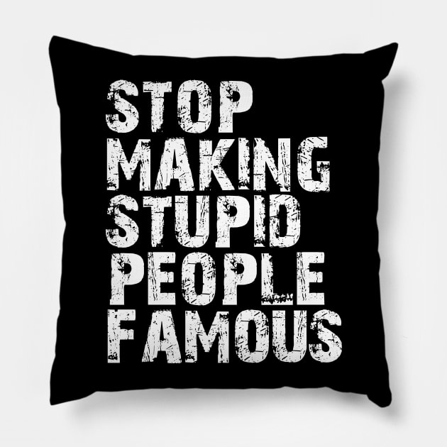 stop making stupid people famous Pillow by tonycastell