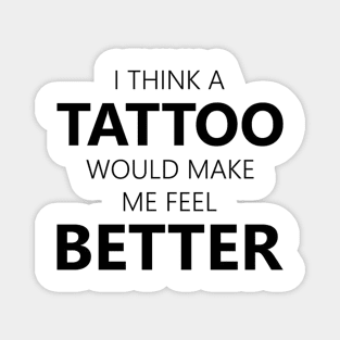 i think a tattoo would make me feel better Magnet