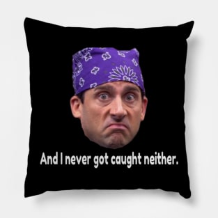 Prison Mike-  Never got caught neither. Pillow