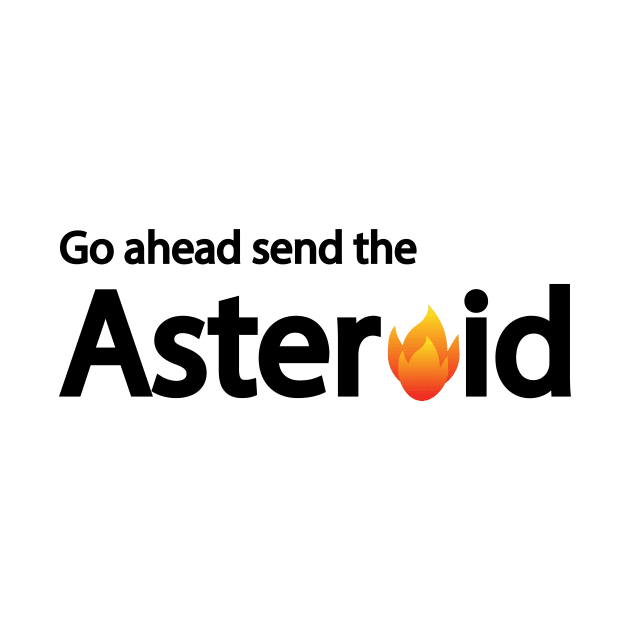 Go ahead send the Asteroid artistic design by CRE4T1V1TY