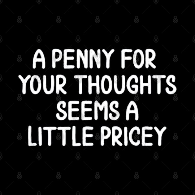 A Penny For Your Thoughts Seems A Little Pricey by tioooo