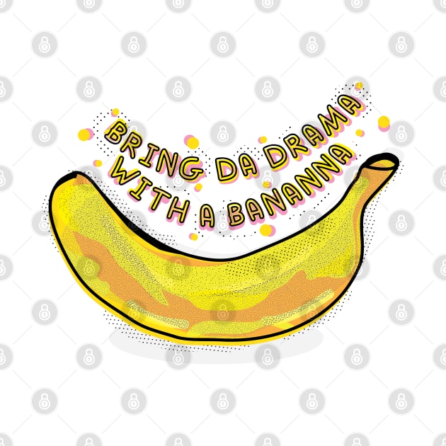 Bring Da Drama With a Bananna by Rebelion