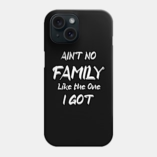 Aint No Family Like the One I Got Phone Case