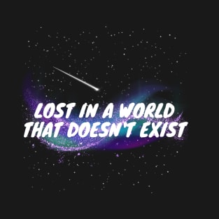 Lost in  a world that doesn't exist T-Shirt