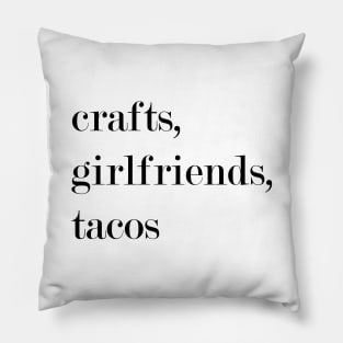 Crafts, Girlfriends, Tacos. Pillow