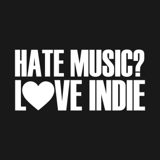 Hate Music? Love Indie T-Shirt