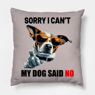 SORRY I CAN'T, MY DOG SAID NO! Pillow