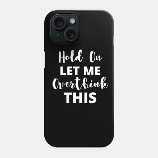 Funny Overthinking Anxiety - Hold On Let Me Overthink This Phone Case