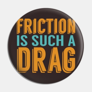 Friction is a Drag Pin