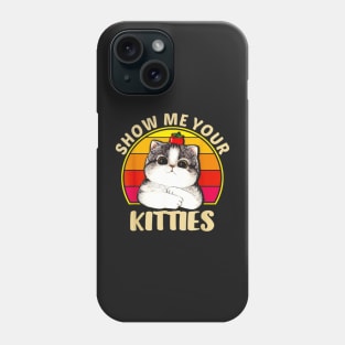 Show Me Your Kitties Funny Cat Gifts for Cat Kitten Lovers Phone Case