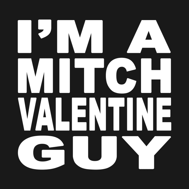 I'm A Mitch Valentine Guy Design by Mitch Valentine Merch