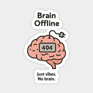 Brain Offline- Just vibes. no brain. Magnet