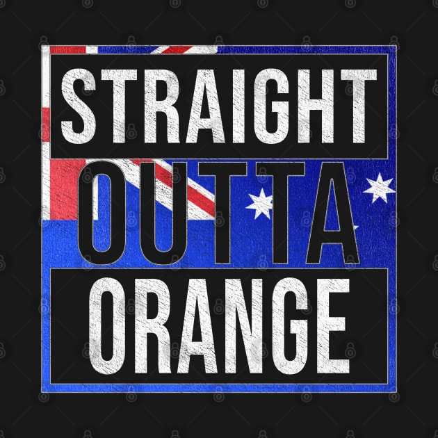 Straight Outta Orange - Gift for Australian From Orange in New South Wales Australia by Country Flags