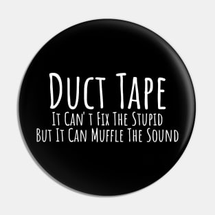 Duct Tape it can't fix stupid but it can muffle the sound witty T-shirt Pin