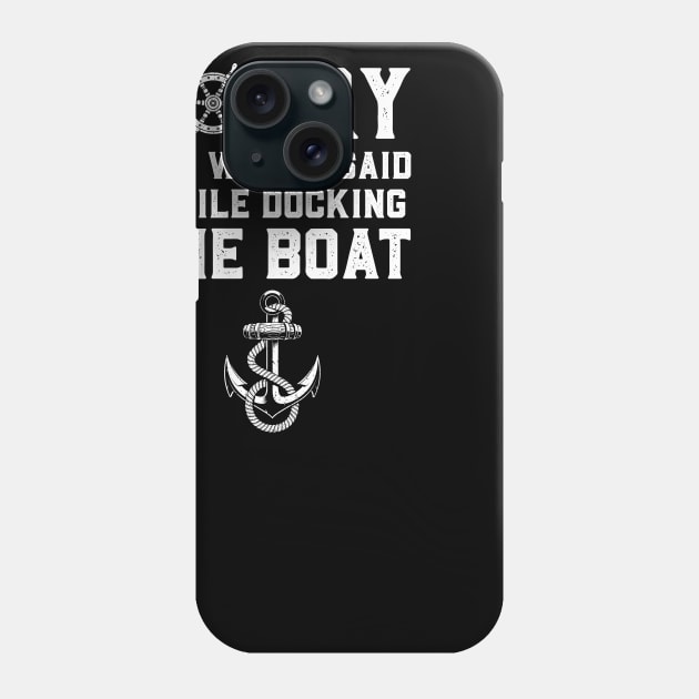 Sorry For What I Said While Docking The Boat Phone Case by trendingoriginals