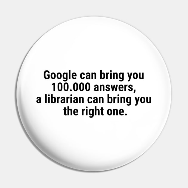 Google can bring you 100.000 answers, Librarian bring right one Black Pin by sapphire seaside studio