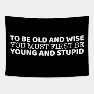 To Be Old And Wise You Must First Be Young And Stupid Tapestry