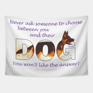 Never ask someone to choose between you and their dog you won't like the answer - German Shepherd oil painting word art Tapestry
