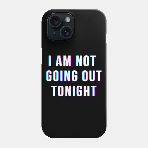 I Am Not Going Out Tonight Phone Case by FutureGadgetsToday