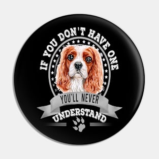 If You Don't Have One You'll Never Understand Cavalier King Charles Spaniel Pin