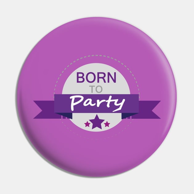 Born to Party Pin by creationoverload