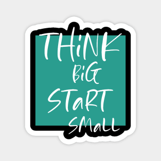 Think big Start Small Magnet