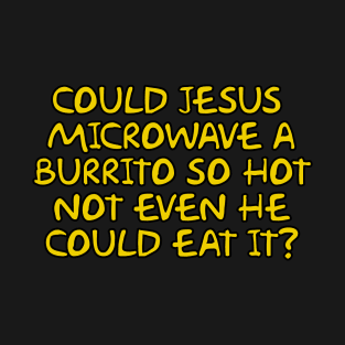 Could Jesus Microwave a Burrito So Hot Not Even He Could Eat It T-Shirt