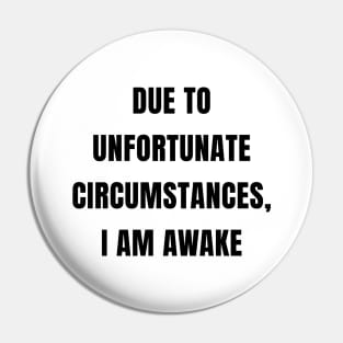 Due To Unfortunate Circumstances, I Am Awake Pin