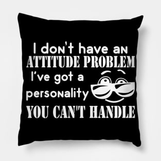 I Don't Have An Attitude Problem, I've Got A Personality You Can't Handle Pillow