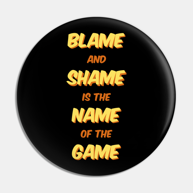 Blame And Shame Is The Name Of The Game - Blame And Shame - Pin | TeePublic