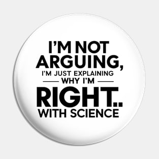 I'm not arguing, I'm just explaining why I'm right...with science. Pin