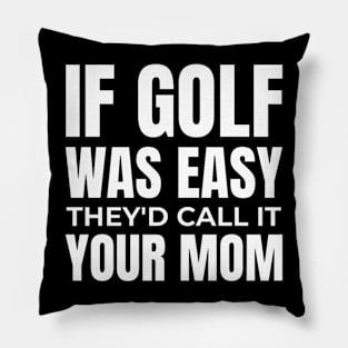 if golf was easy they'd call it your mom Pillow