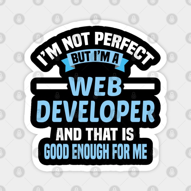 I'm Not Perfect But I'm A Web Developer And That Is Good Enough For Me Magnet by Dhme