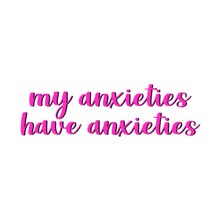 My Anxieties Have Anxieties T-Shirt