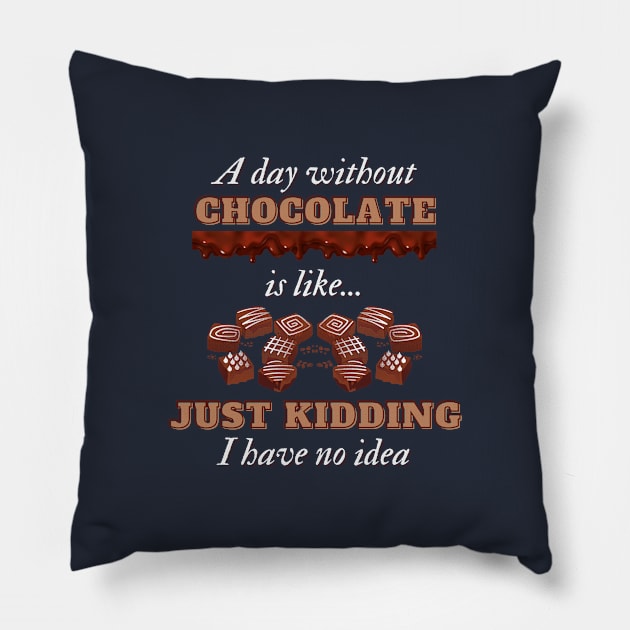 A Day Without Chocolate Is Like Just Kidding I Have No Idea | Funny Chocolate lover gift Pillow by Fashionablebits