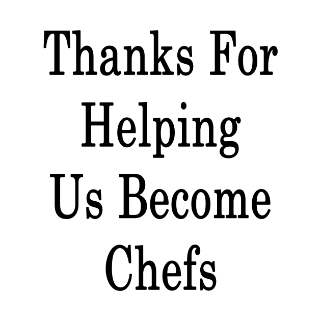 Thanks For Helping Us Become Chefs by supernova23