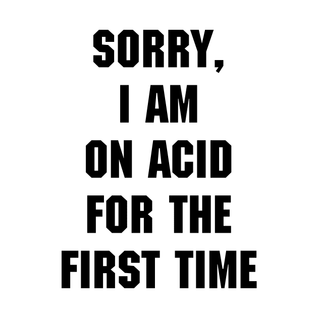 Sorry, I am on acid for the first time by TheCosmicTradingPost