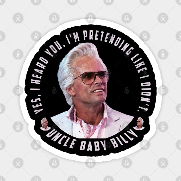 uncle baby billy: funny newest baby billy design with quote saying "YES, I HEARD YOU. I’M PRETENDING LIKE I DIDN’T" Magnet by Ksarter